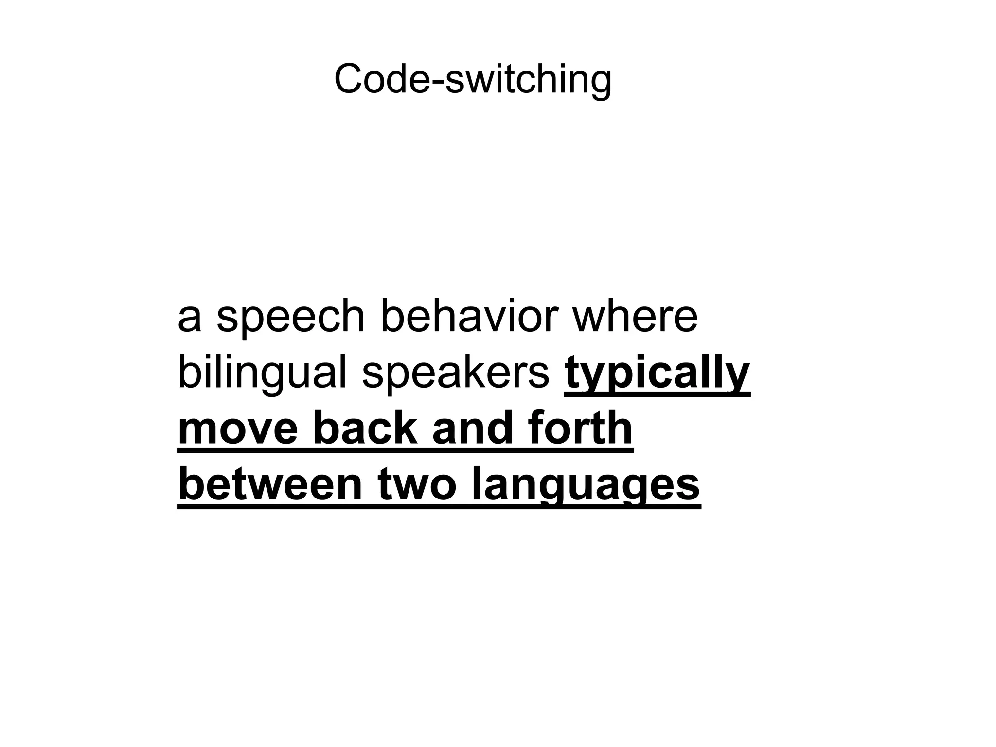 Code-switching




a speech behavior where
bilingual speakers typically
move back and forth
between two languages
 