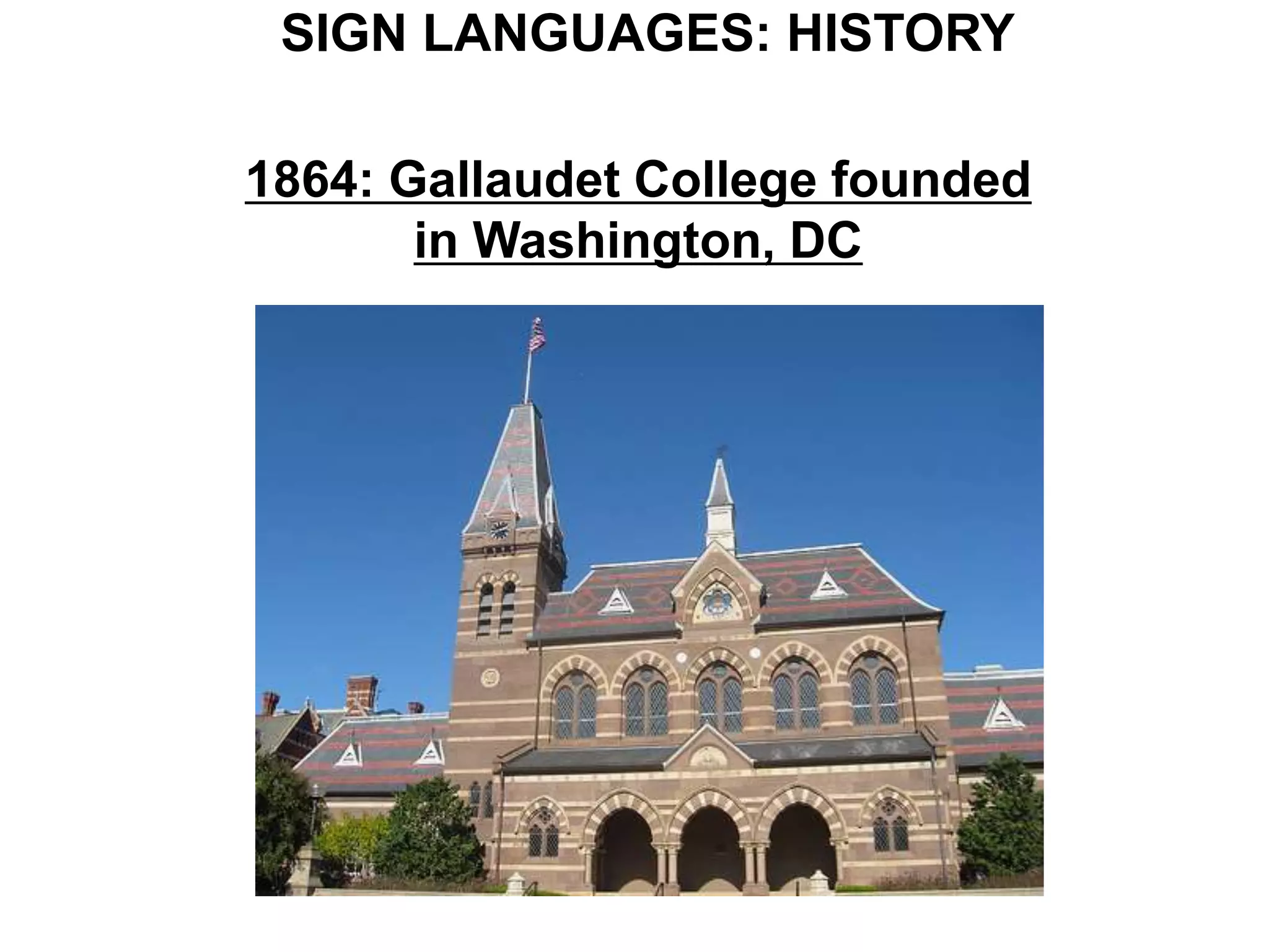 SIGN LANGUAGES: HISTORY

1864: Gallaudet College founded
       in Washington, DC
 