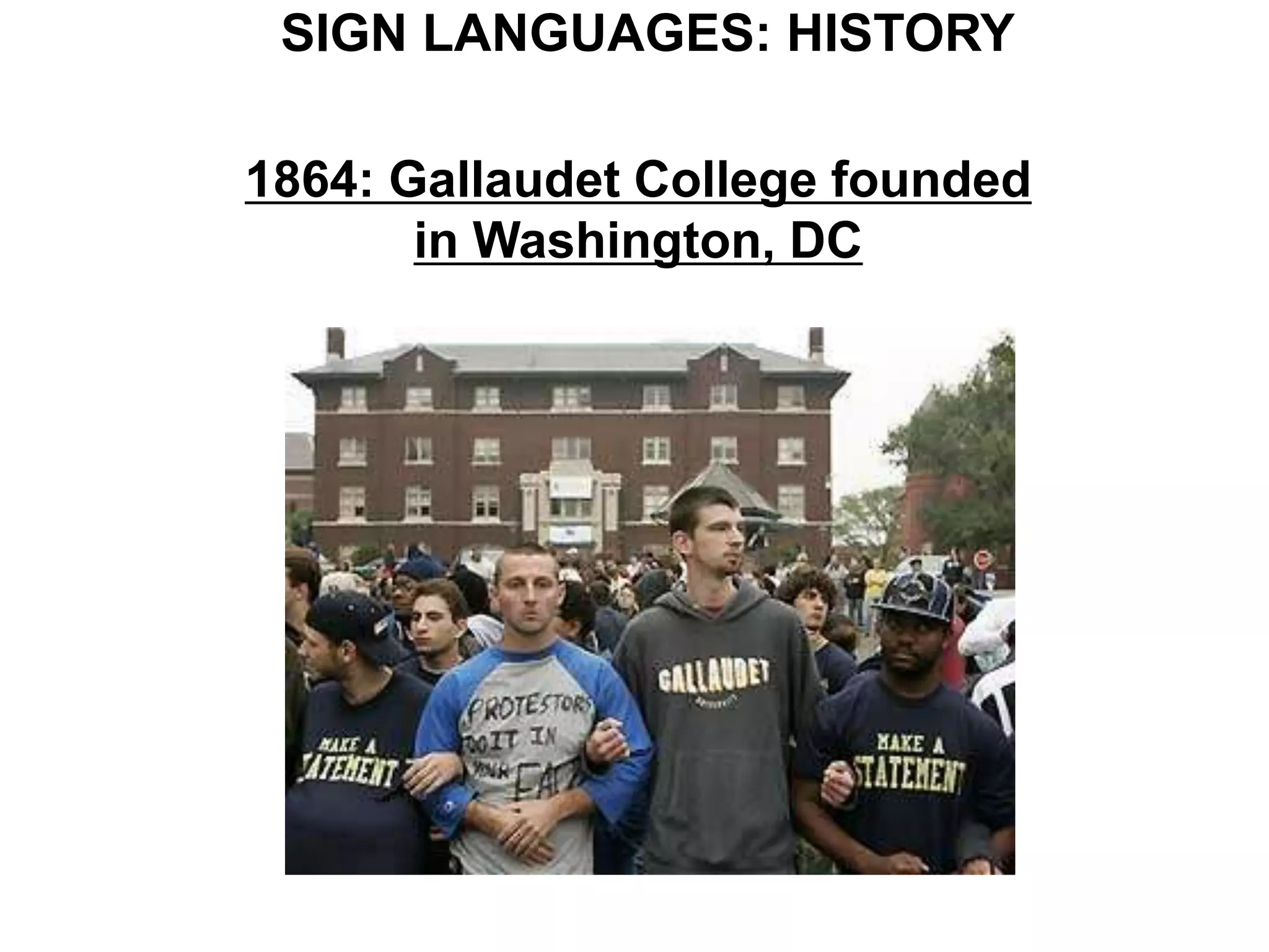 SIGN LANGUAGES: HISTORY

1864: Gallaudet College founded
       in Washington, DC
 