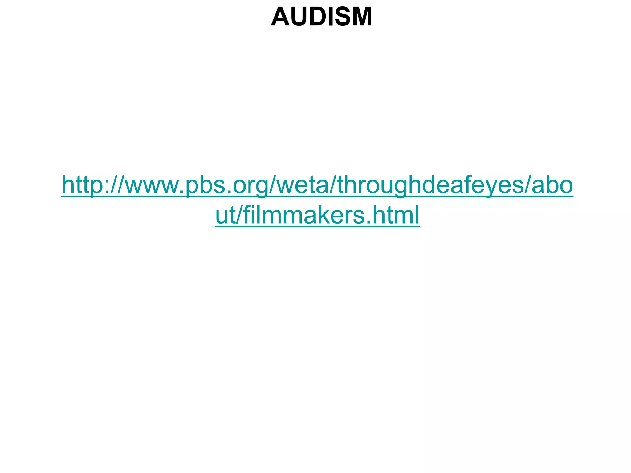 AUDISM




http://www.pbs.org/weta/throughdeafeyes/abo
             ut/filmmakers.html
 