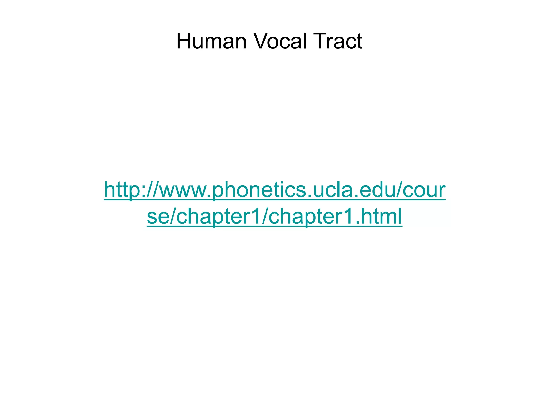 Human Vocal Tract




http://www.phonetics.ucla.edu/cour
     se/chapter1/chapter1.html
 