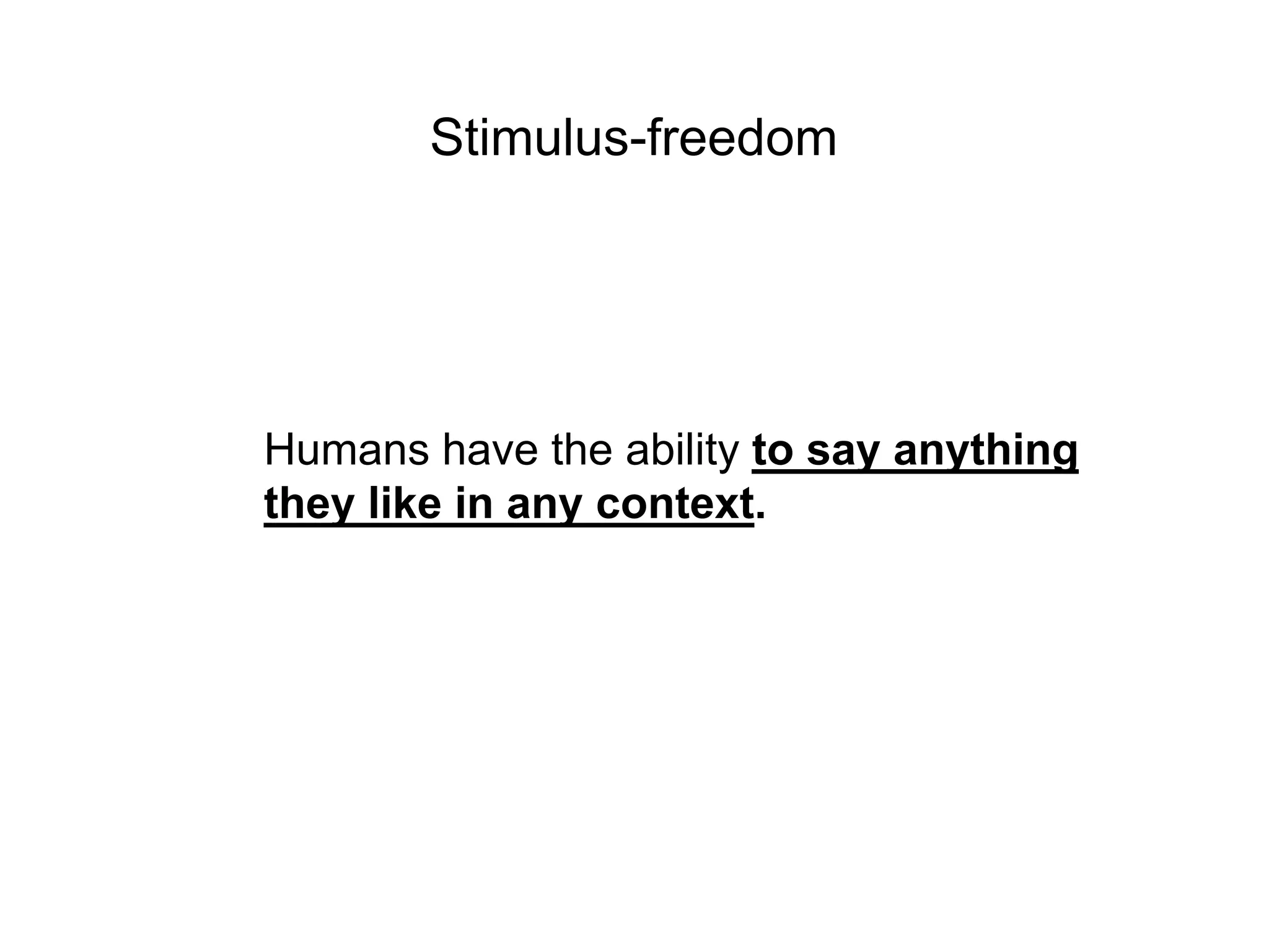Stimulus-freedom




Humans have the ability to say anything
they like in any context.
 