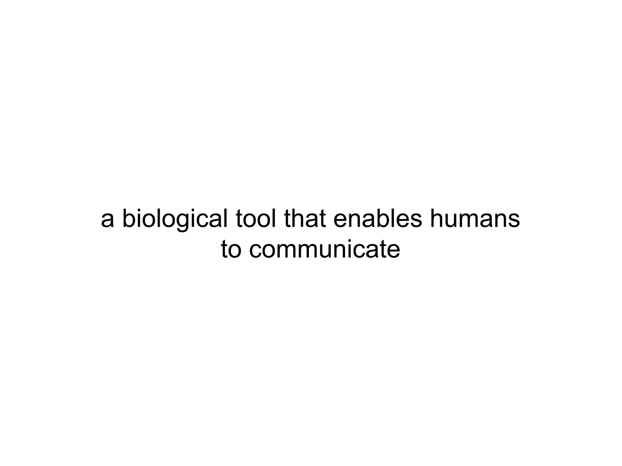 a biological tool that enables humans
           to communicate
 