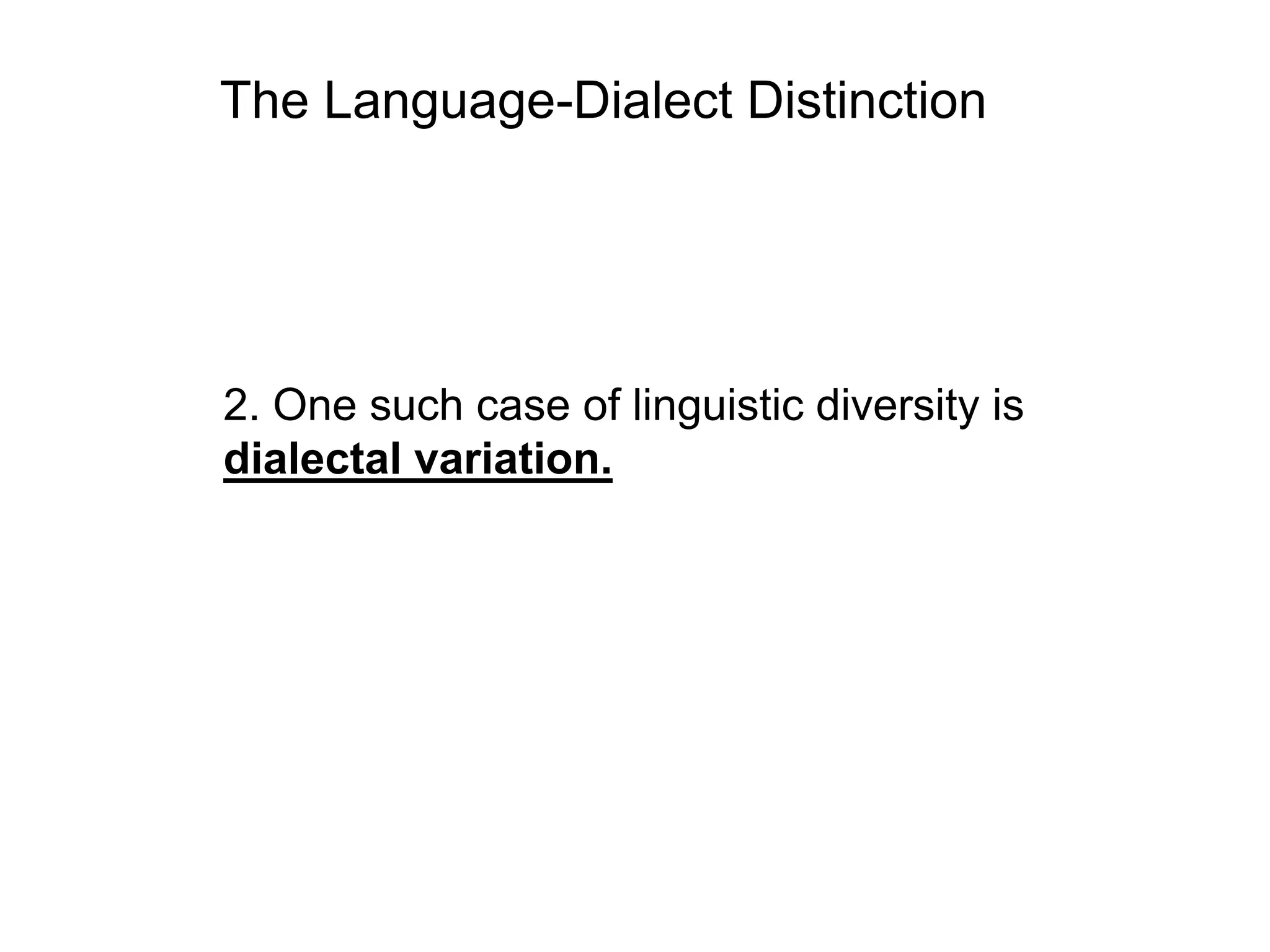 The Language-Dialect Distinction




2. One such case of linguistic diversity is
dialectal variation.
 