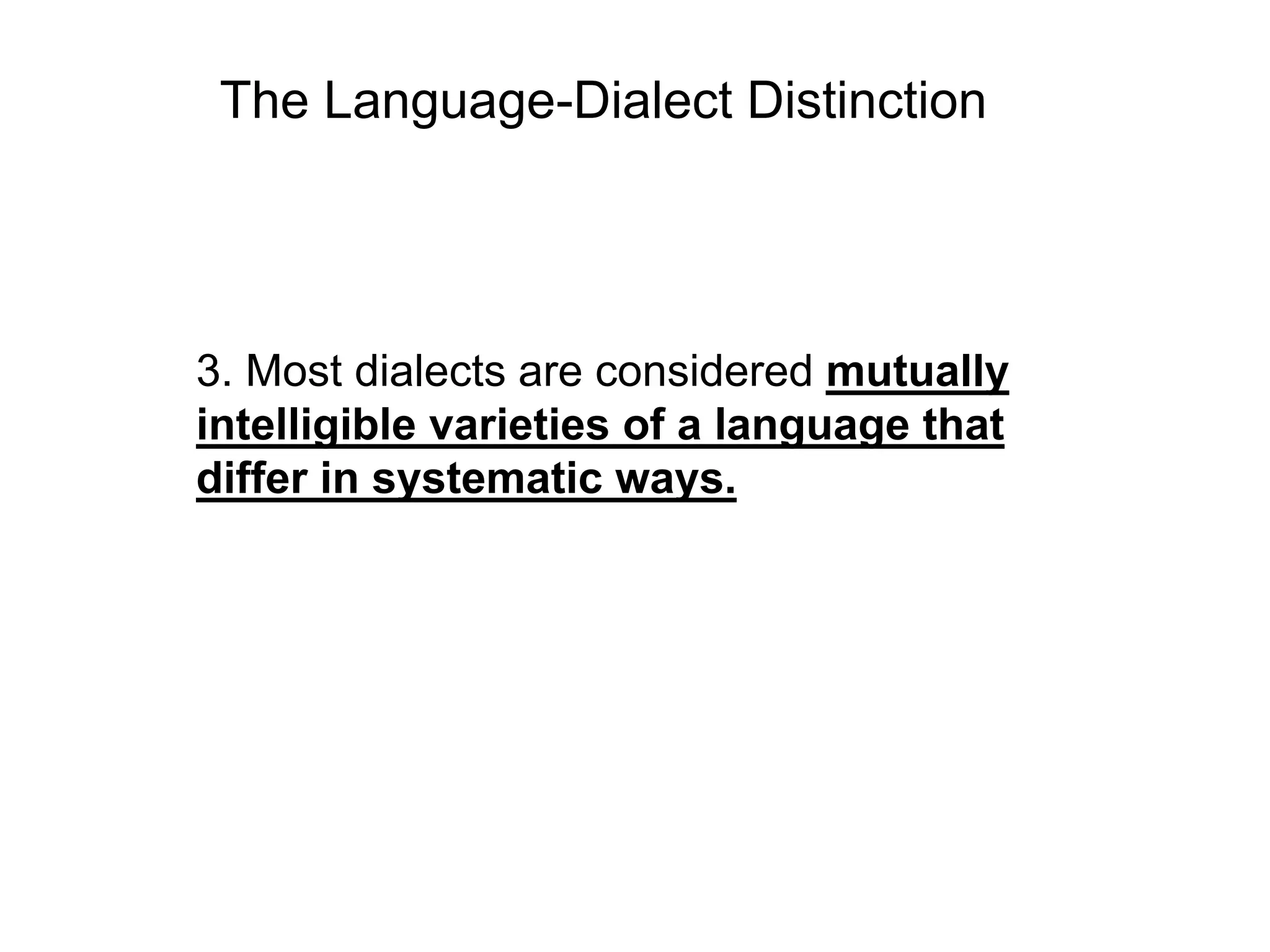 The Language-Dialect Distinction




3. Most dialects are considered mutually
intelligible varieties of a language that
differ in systematic ways.
 