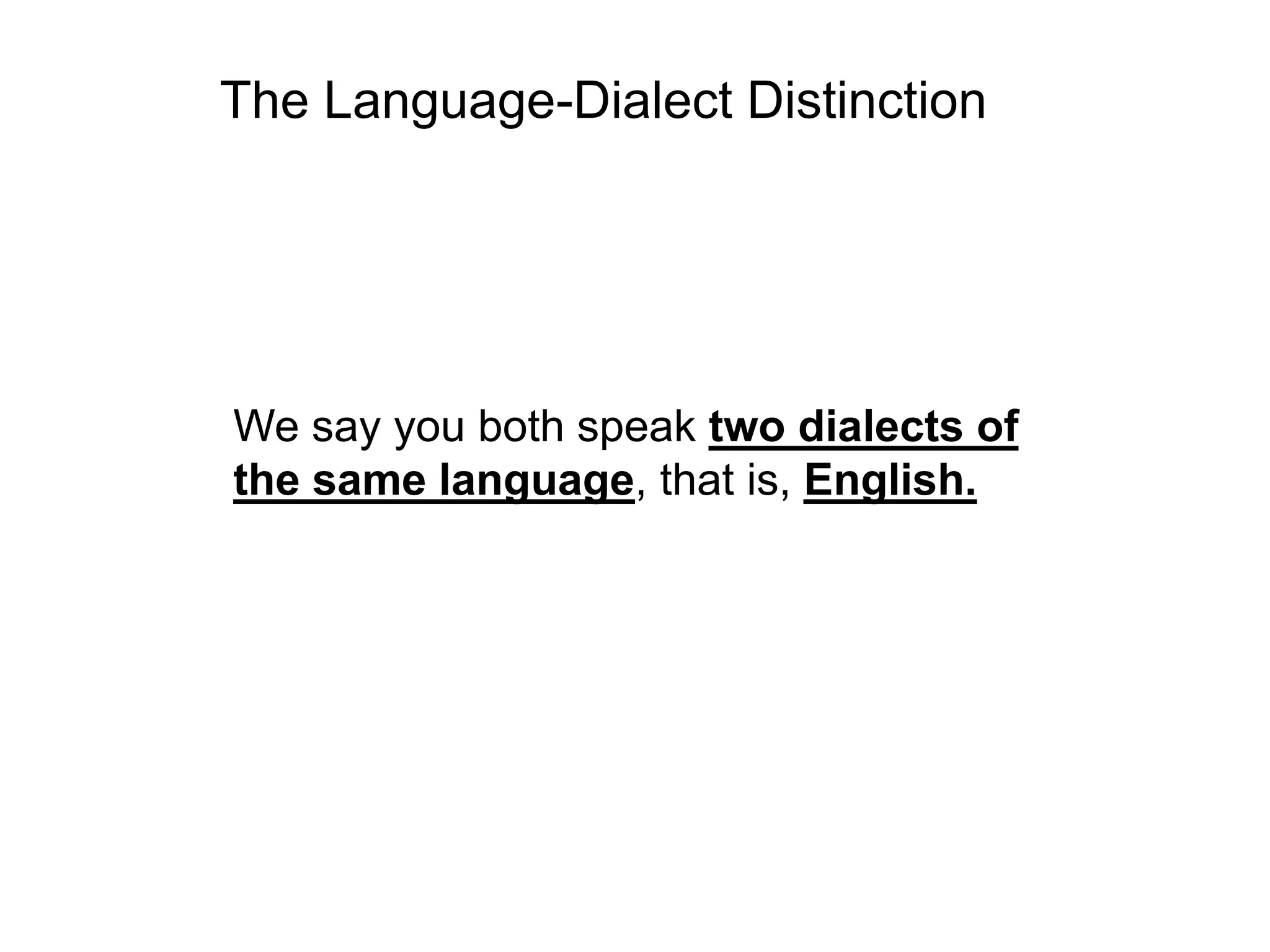 The Language-Dialect Distinction




We say you both speak two dialects of
the same language, that is, English.
 