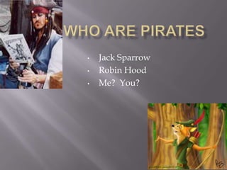•   Jack Sparrow
•   Robin Hood
•   Me? You?
 