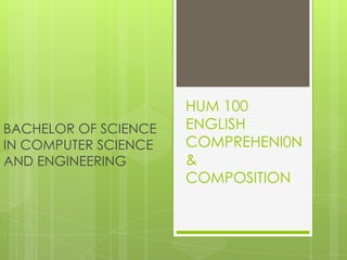 BACHELOR OF SCIENCE
IN COMPUTER SCIENCE
AND ENGINEERING

HUM 100
ENGLISH
COMPREHENI0N
&
COMPOSITION

 