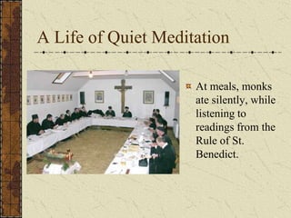 A Life of Quiet Meditation

                     At meals, monks
                     ate silently, while
                     listening to
                     readings from the
                     Rule of St.
                     Benedict.
 