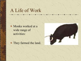 A Life of Work


 Monks worked at a
 wide range of
 activities:

 They farmed the land.
 