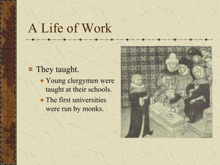 A Life of Work

 They taught.
   Young clergymen were
   taught at their schools.
   The first universities
   were run by monks.
 