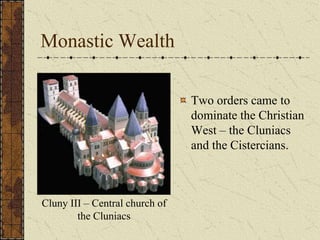Monastic Wealth

                                Two orders came to
                                dominate the Christian
                                West – the Cluniacs
                                and the Cistercians.



Cluny III – Central church of
        the Cluniacs
 