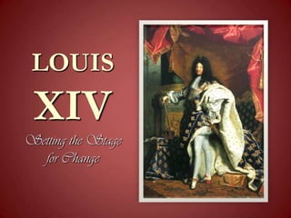 LOUIS
 XIV
Setting the Stage
  for Change
 
