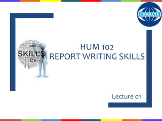 HUM 102
REPORT WRITING SKILLS
Lecture 01
1
 