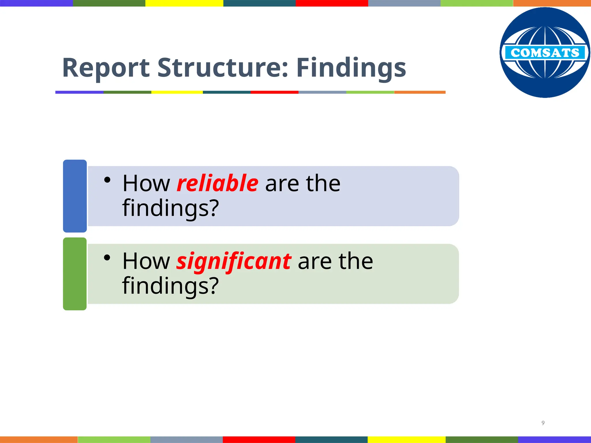 9
Report Structure: Findings
• How reliable are the
findings?
• How significant are the
findings?
 