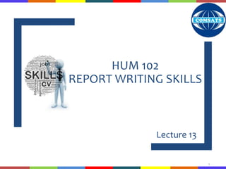 HUM 102
REPORT WRITING SKILLS
Lecture 13
1
 