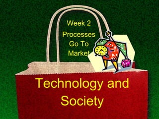 Technology and Society Week 2 Processes Go To Market 