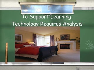 To Support Learning, Technology Requires Analysis 