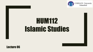 Lecture 06
HUM112
Islamic Studies
 
