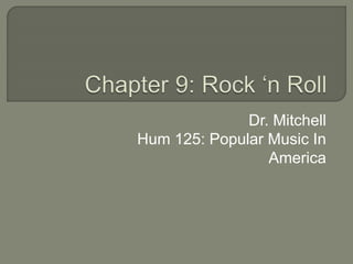 Dr. Mitchell
Hum 125: Popular Music In
America
 