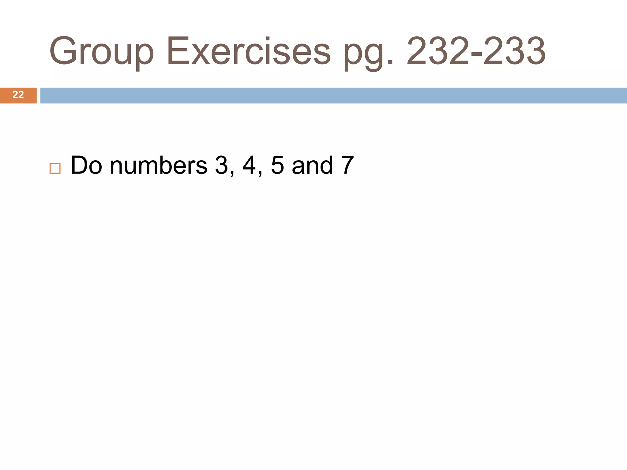 Group Exercises pg. 232-23322Do numbers 3, 4, 5 and 7