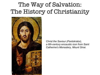 The Way of Salvation: The History of Christianity Christ the Saviour (Pantokrator),  a 6th-century encaustic icon from Saint Catherine's Monastery, Mount Sinai. 