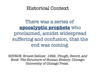 SOURCE: Ernest Gellner. 1992.  Plough, Sword, and Book: The Structure of Human History.  Chicago: University of Chicago Press.  Historical Context There was a series of  apocalyptic prophets  who proclaimed, amidst widespread suffering and confusion, that the end was coming. 