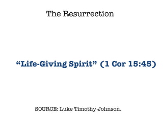 SOURCE: Luke Timothy Johnson.  “ Life-Giving Spirit” (1 Cor 15:45) The Resurrection 