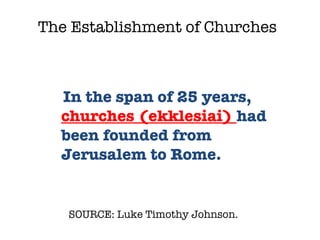 SOURCE: Luke Timothy Johnson.  In the span of 25 years,  churches (ekklesiai)  had been founded from Jerusalem to Rome.  The Establishment of Churches 