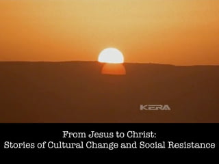 From Jesus to Christ: Stories of Cultural Change and Social Resistance 