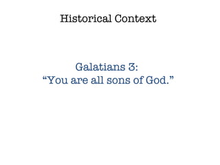 Historical Context Galatians 3:  “ You are all sons of God.” 