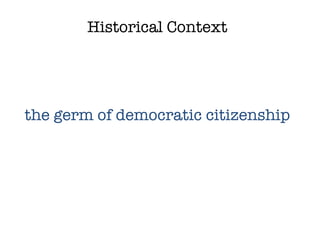 Historical Context the germ of democratic citizenship 