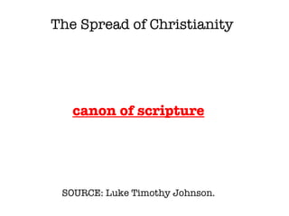 SOURCE: Luke Timothy Johnson.  canon of scripture The Spread of Christianity 