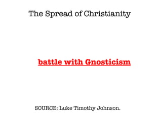 SOURCE: Luke Timothy Johnson.  battle with Gnosticism The Spread of Christianity 