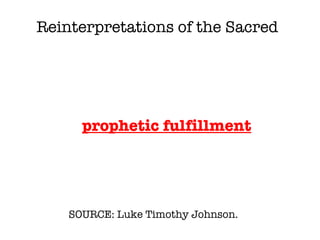 SOURCE: Luke Timothy Johnson.  prophetic fulfillment Reinterpretations of the Sacred 