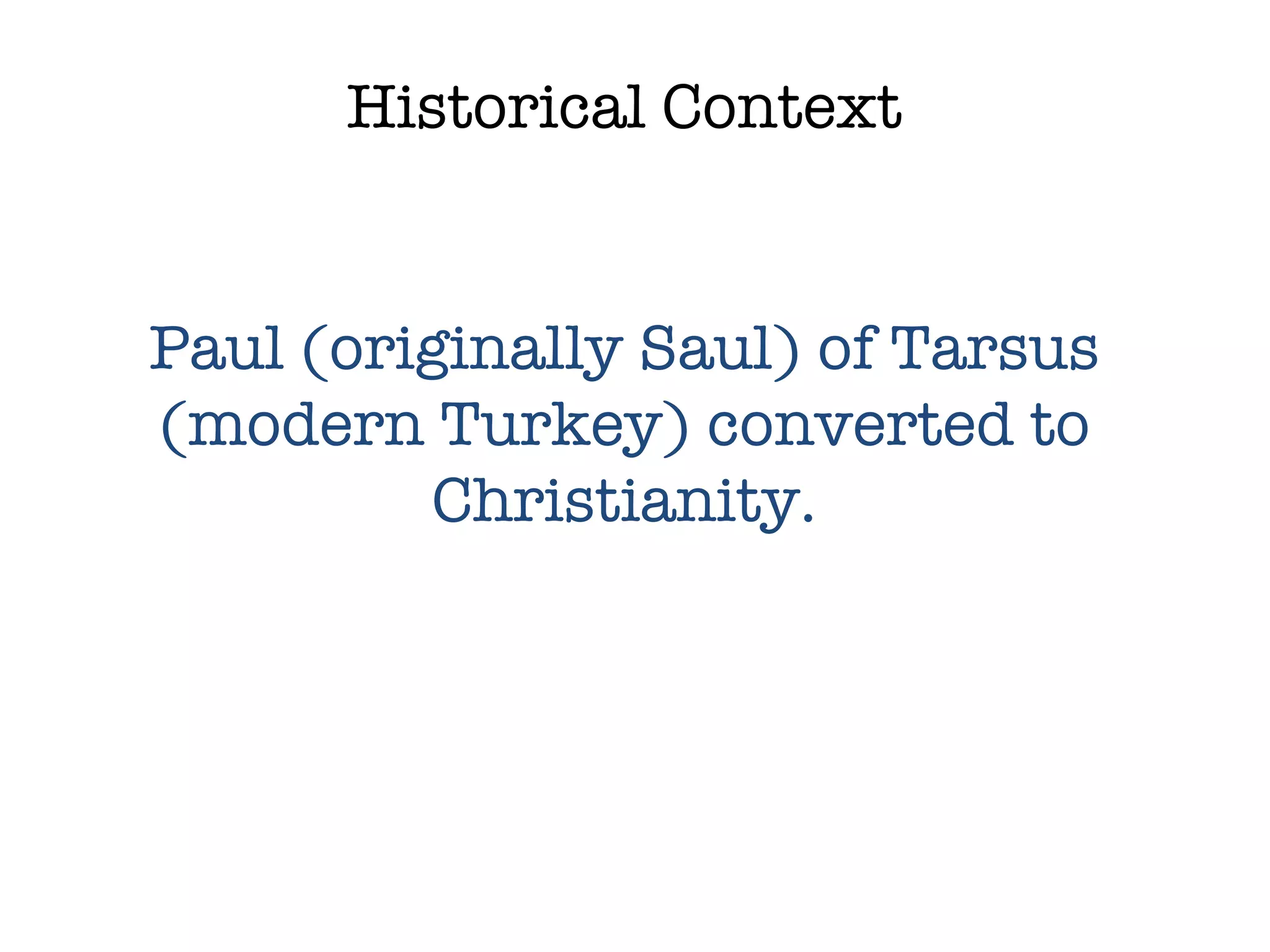 Historical Context Paul (originally Saul) of Tarsus (modern Turkey) converted to Christianity. 