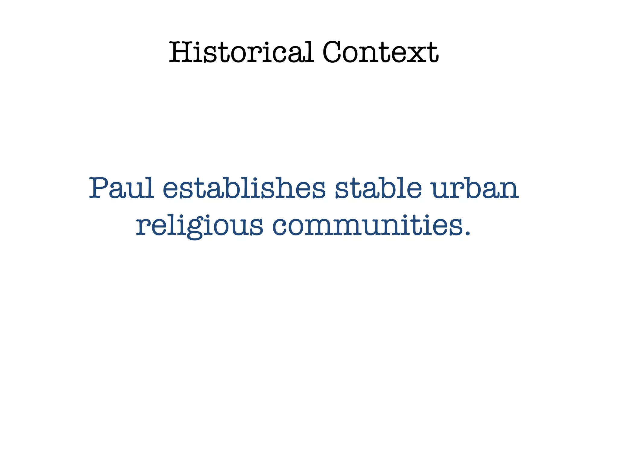 Historical Context Paul establishes stable urban religious communities. 
