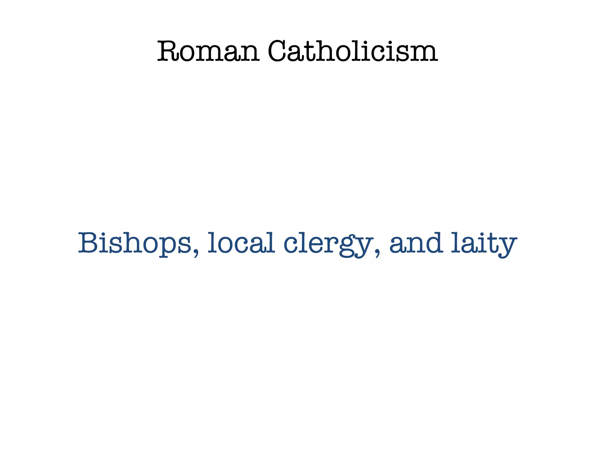Roman Catholicism Bishops, local clergy, and laity 