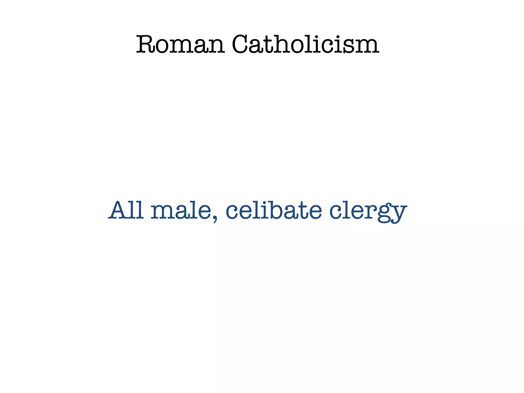 Roman Catholicism All male, celibate clergy 
