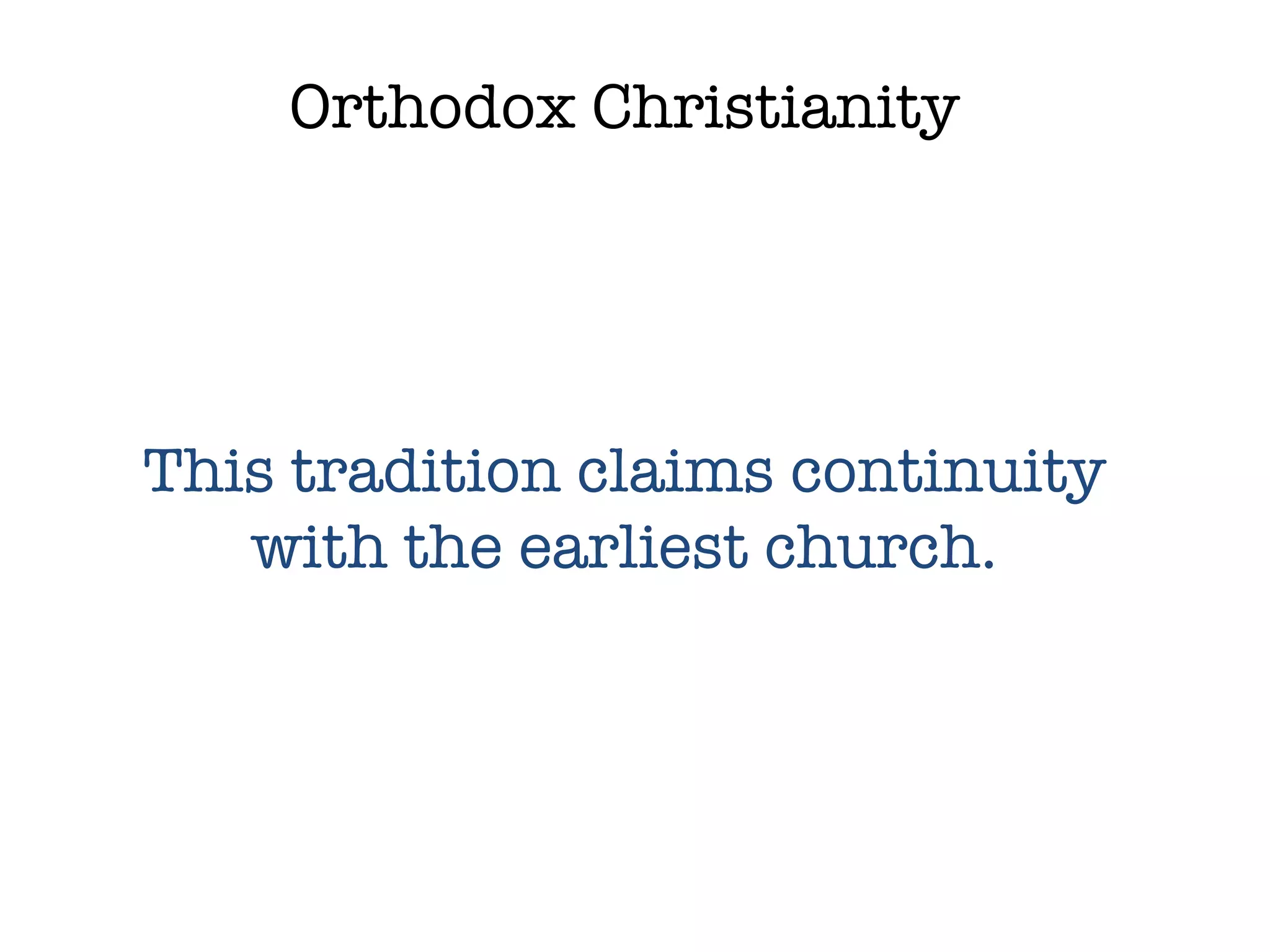 Orthodox Christianity This tradition claims continuity with the earliest church. 