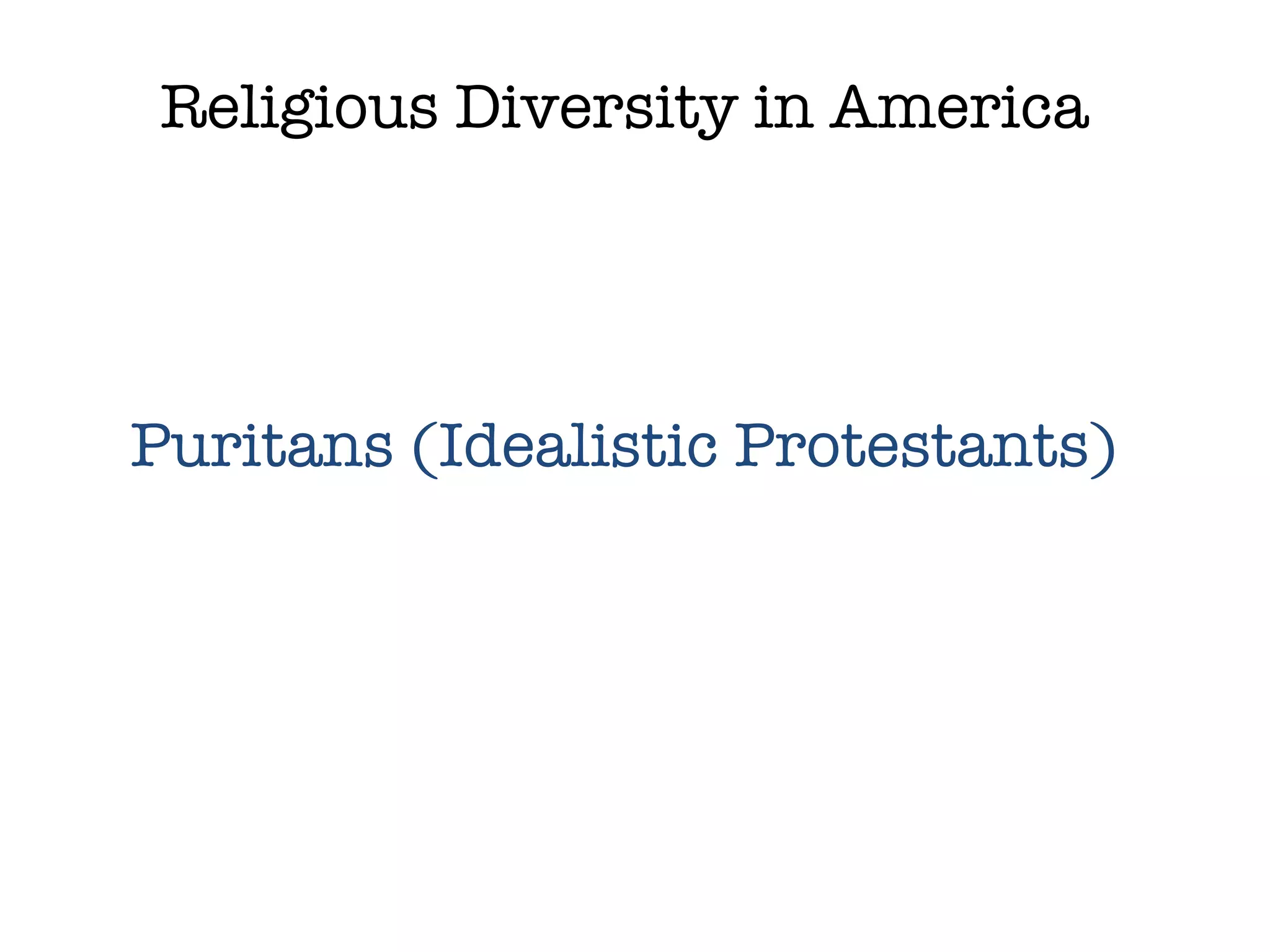 Religious Diversity in America Puritans (Idealistic Protestants) 