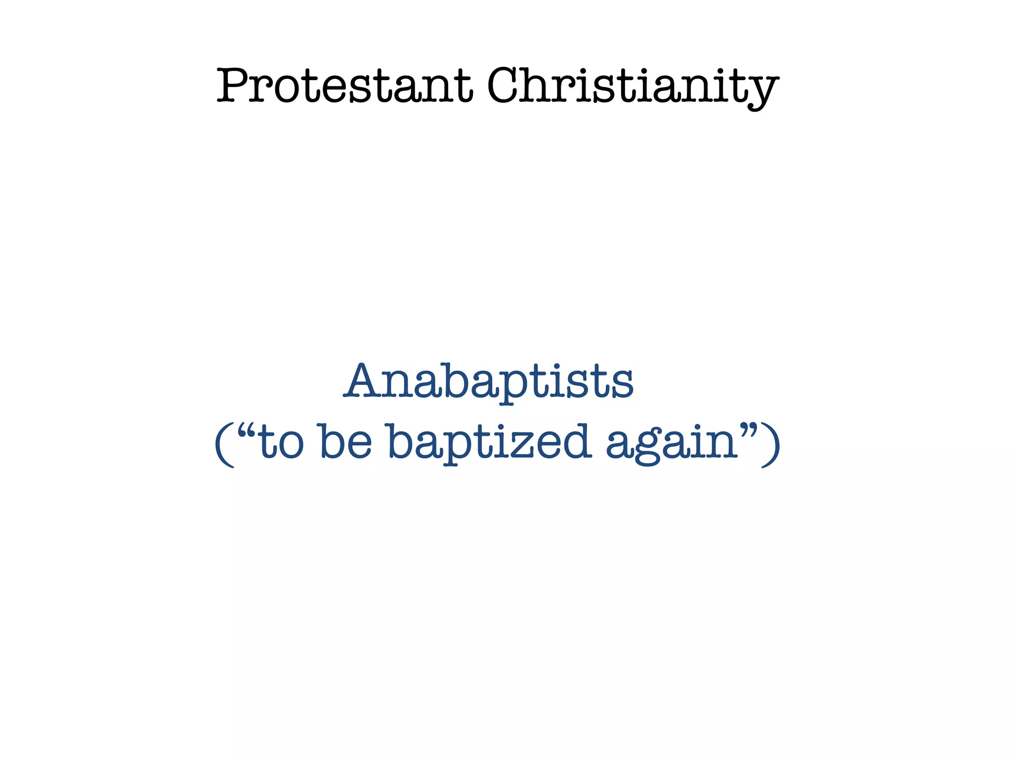 Protestant Christianity Anabaptists  (“to be baptized again”) 