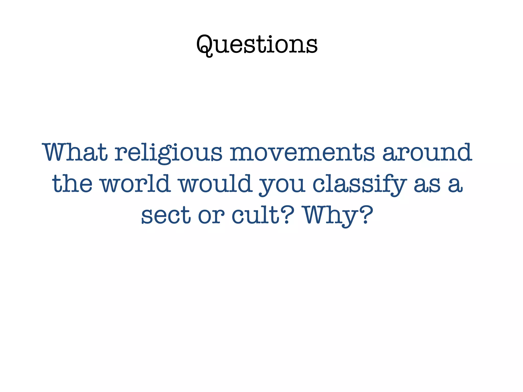 Questions What religious movements around the world would you classify as a sect or cult? Why? 