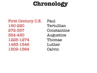 [object Object],First Century C.E. Paul 160-220 Tertullian 272-337 Constantine 354-430 Augustine 1225-1274 Thomas 1483-1546 Luther 1509-1564 Calvin 