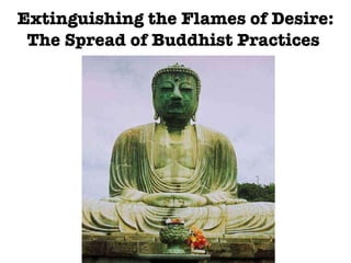 Extinguishing the Flames of Desire: The Spread of Buddhist Practices  