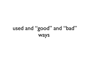 used and “good” and “bad” ways  
