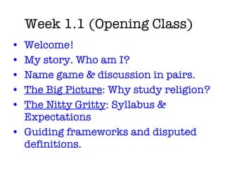 Week 1.1 (Opening Class) <ul><li>Welcome! </li></ul><ul><li>My story. Who am I? </li></ul><ul><li>Name game & discussion i...