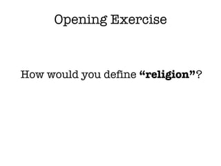 Opening Exercise <ul><li>How would you define  “religion” ? </li></ul>