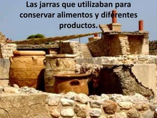 Las jarras que utilizaban para conservar alimentos y diferentes productos.