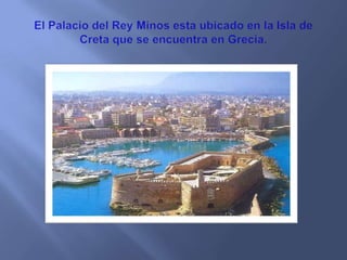 El Palacio del Rey Minosestaubicado en la Isla de Cretaque se encuentra en Grecia. 